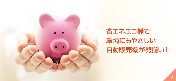省エネエコ機で環境にもやさしい自動販売機が勢揃い！