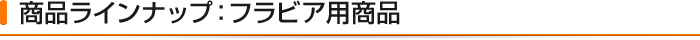 商品ラインナップ:フラビア用